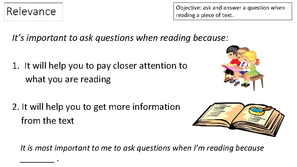 Objective: ask and answer a question when reading a piece of text. It’s important Objective: ask and answer a question when reading a piece of text. It’s important