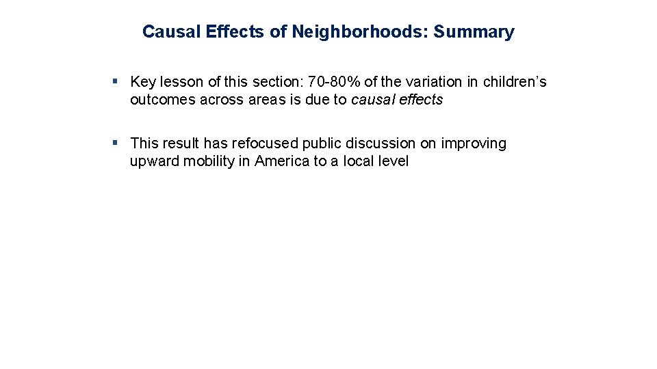 Causal Effects of Neighborhoods: Summary § Key lesson of this section: 70 -80% of