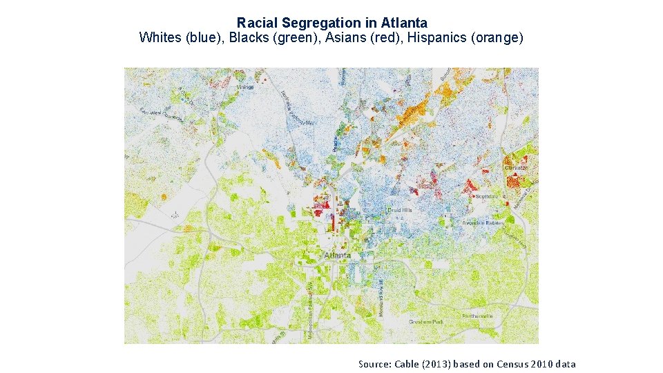 Racial Segregation in Atlanta Whites (blue), Blacks (green), Asians (red), Hispanics (orange) Source: Cable