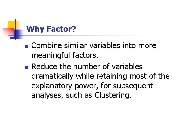 Why Factor? n n Combine similar variables into more meaningful factors. Reduce the number