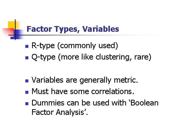 Factor Types, Variables n n n R-type (commonly used) Q-type (more like clustering, rare)