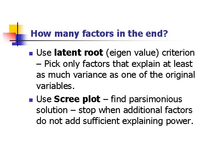 How many factors in the end? n n Use latent root (eigen value) criterion