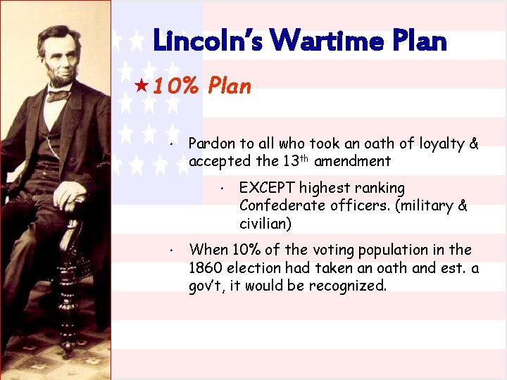 Lincoln’s Wartime Plan « 10% Plan * Pardon to all who took an oath