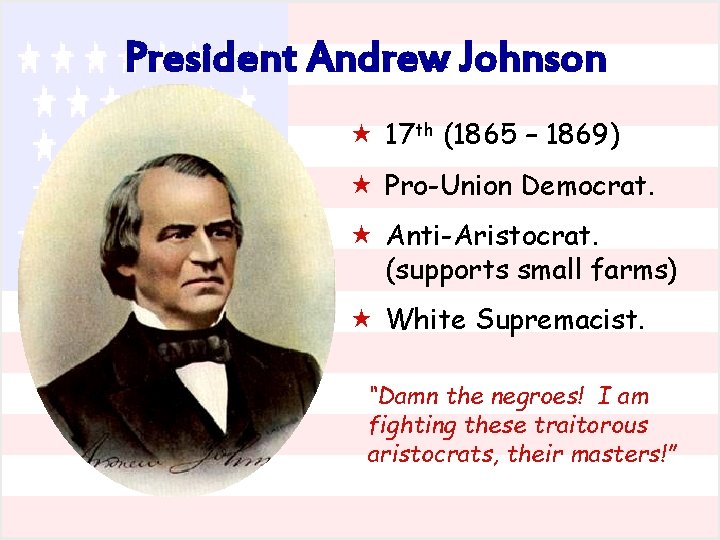 President Andrew Johnson « 17 th (1865 – 1869) « Pro-Union Democrat. « Anti-Aristocrat.