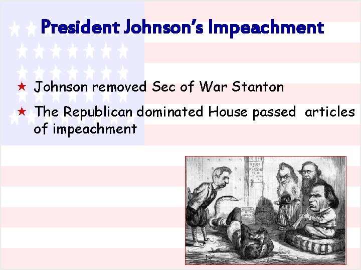 President Johnson’s Impeachment « Johnson removed Sec of War Stanton « The Republican dominated