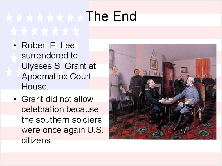 The End • Robert E. Lee surrendered to Ulysses S. Grant at Appomattox Court