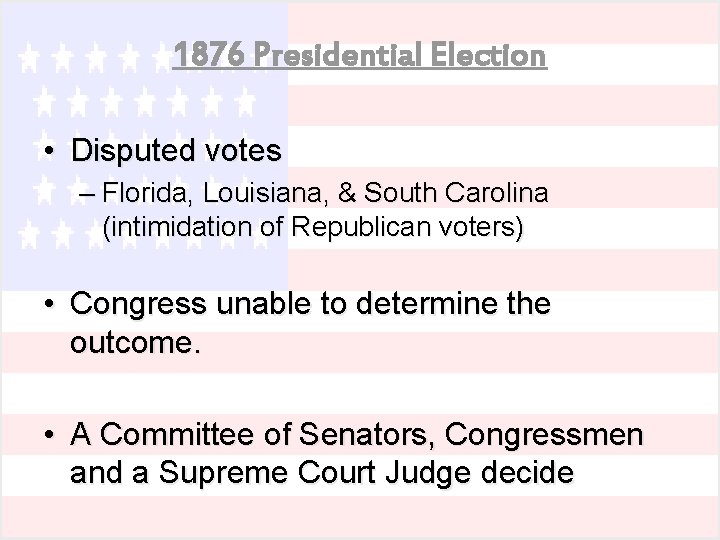 1876 Presidential Election • Disputed votes – Florida, Louisiana, & South Carolina (intimidation of