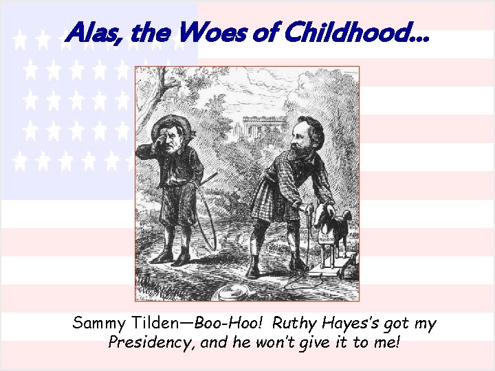 Alas, the Woes of Childhood… Sammy Tilden—Boo-Hoo! Ruthy Hayes’s got my Presidency, and he