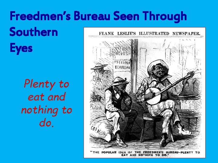 Freedmen’s Bureau Seen Through Southern Eyes Plenty to eat and nothing to do. 