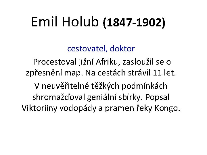 Emil Holub (1847 -1902) cestovatel, doktor Procestoval jižní Afriku, zasloužil se o zpřesnění map.