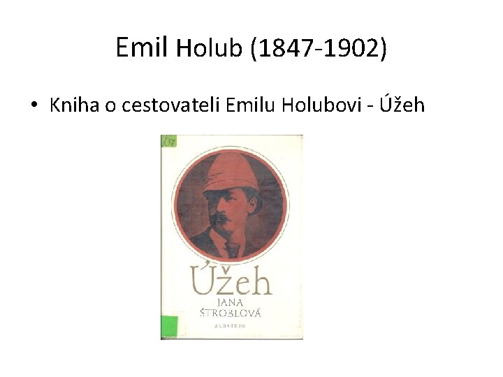 Emil Holub (1847 -1902) • Kniha o cestovateli Emilu Holubovi - Úžeh 