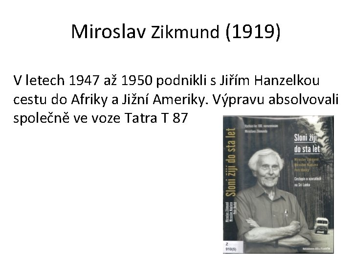 Miroslav Zikmund (1919) V letech 1947 až 1950 podnikli s Jiřím Hanzelkou cestu do