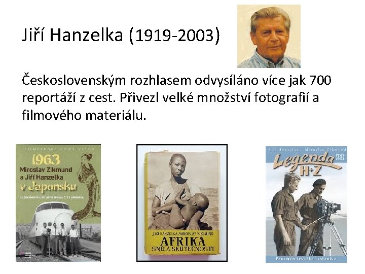 Jiří Hanzelka (1919 -2003) Československým rozhlasem odvysíláno více jak 700 reportáží z cest. Přivezl