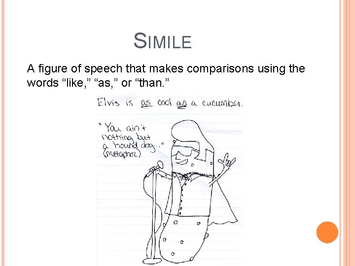 SIMILE A figure of speech that makes comparisons using the words “like, ” “as,