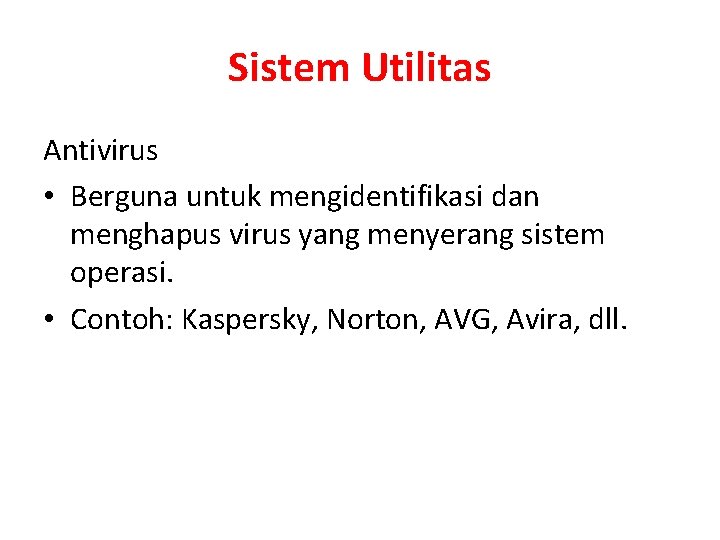 Sistem Utilitas Antivirus • Berguna untuk mengidentifikasi dan menghapus virus yang menyerang sistem operasi.