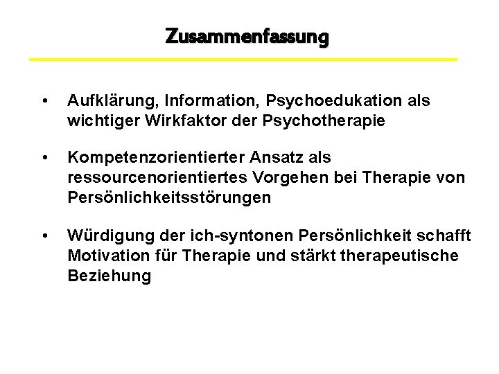 Zusammenfassung • Aufklärung, Information, Psychoedukation als wichtiger Wirkfaktor der Psychotherapie • Kompetenzorientierter Ansatz als
