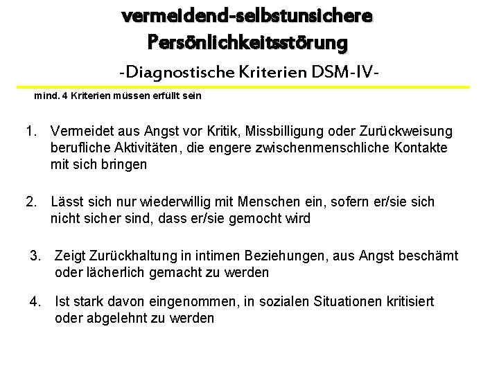 vermeidend-selbstunsichere Persönlichkeitsstörung -Diagnostische Kriterien DSM-IVmind. 4 Kriterien müssen erfüllt sein 1. Vermeidet aus Angst