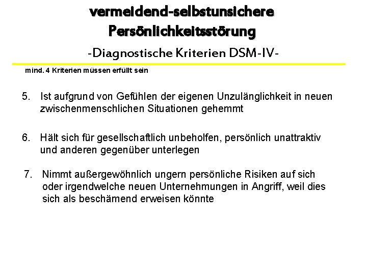 vermeidend-selbstunsichere Persönlichkeitsstörung -Diagnostische Kriterien DSM-IVmind. 4 Kriterien müssen erfüllt sein 5. Ist aufgrund von