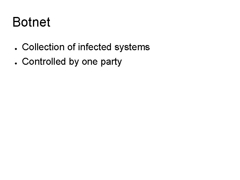 Botnet ● ● Collection of infected systems Controlled by one party 