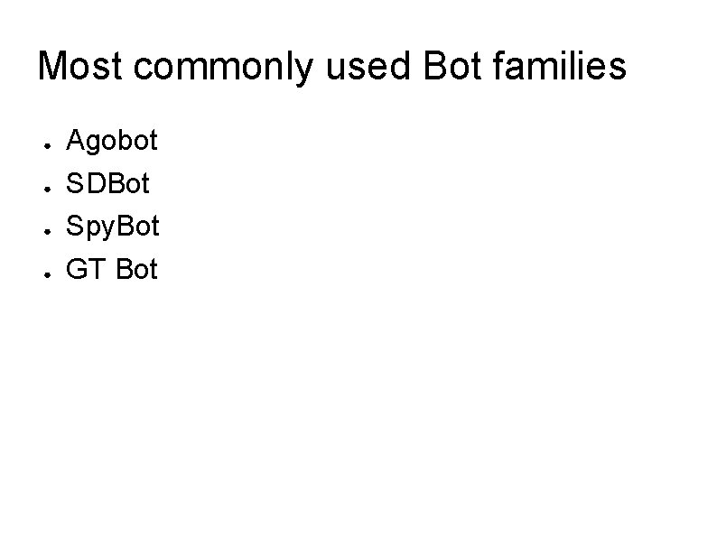 Most commonly used Bot families ● ● Agobot SDBot Spy. Bot GT Bot 