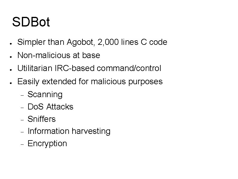 SDBot ● Simpler than Agobot, 2, 000 lines C code ● Non-malicious at base