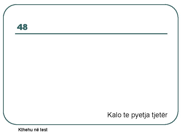 48 Kalo te pyetja tjetër Kthehu në test 