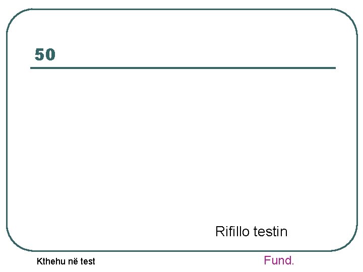 50 Rifillo testin Kthehu në test Fund. 