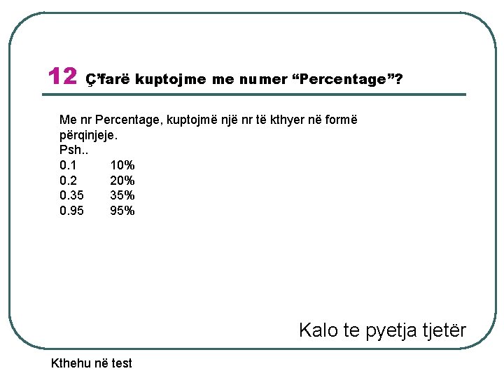 12 Ç’farë kuptojme me numer “Percentage”? Me nr Percentage, kuptojmë një nr të kthyer