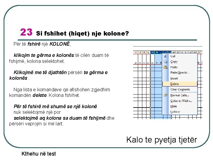 23 Si fshihet (hiqet) nje kolone? Për të fshirë një KOLONË, klikojm te gërma