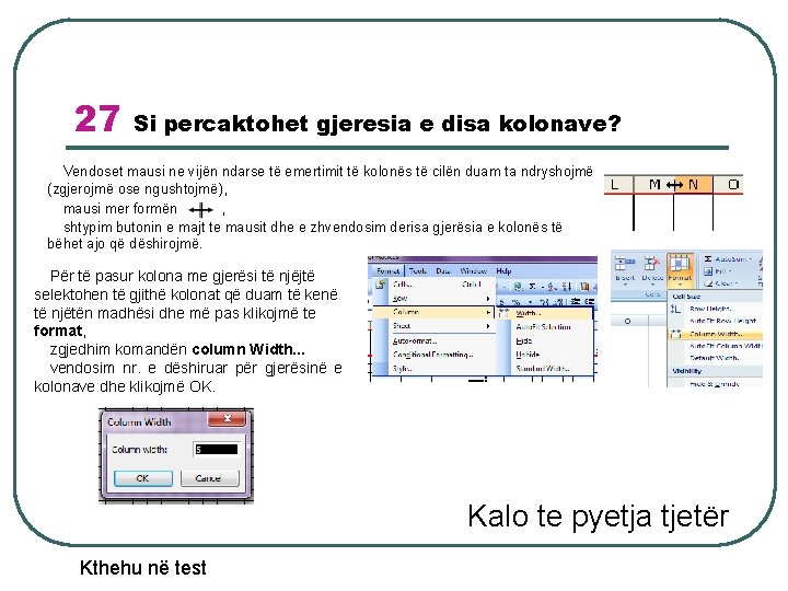 27 Si percaktohet gjeresia e disa kolonave? Vendoset mausi ne vijën ndarse të emertimit