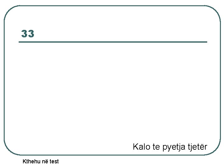 33 Kalo te pyetja tjetër Kthehu në test 