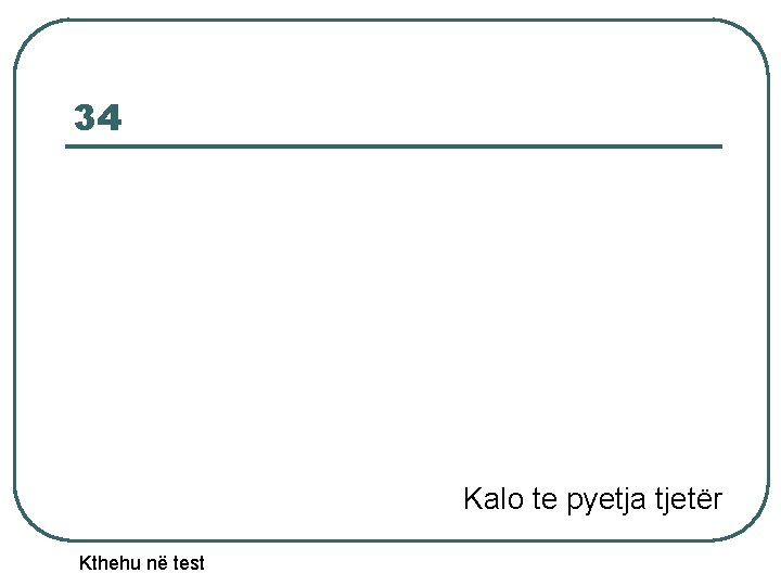 34 Kalo te pyetja tjetër Kthehu në test 