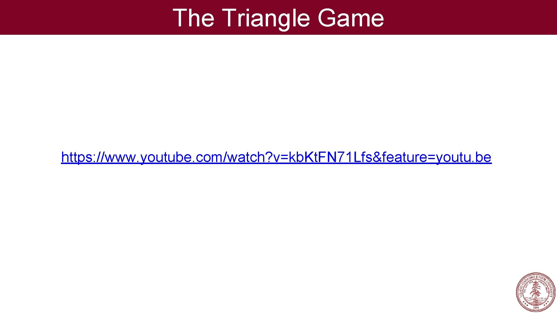 The Triangle Game https: //www. youtube. com/watch? v=kb. Kt. FN 71 Lfs&feature=youtu. be 