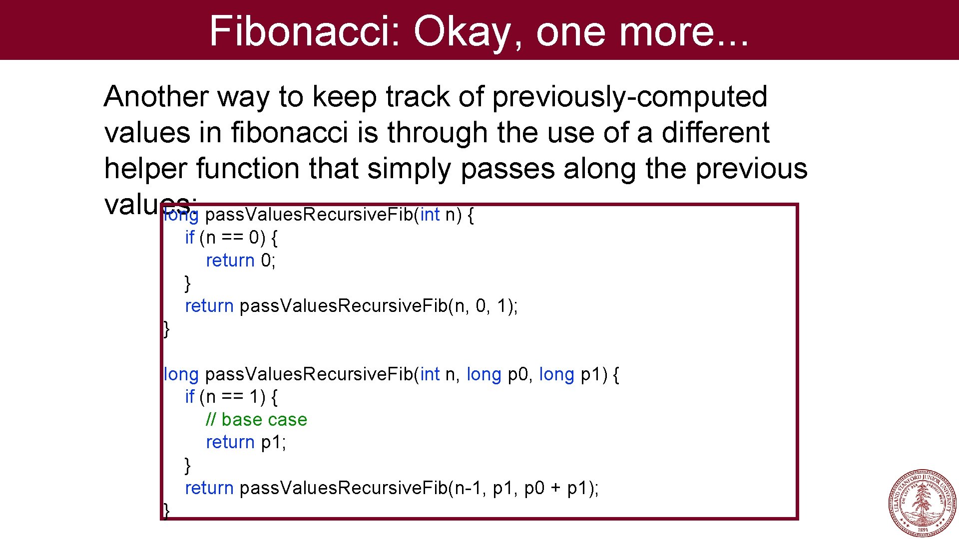 Fibonacci: Okay, one more. . . Another way to keep track of previously-computed values