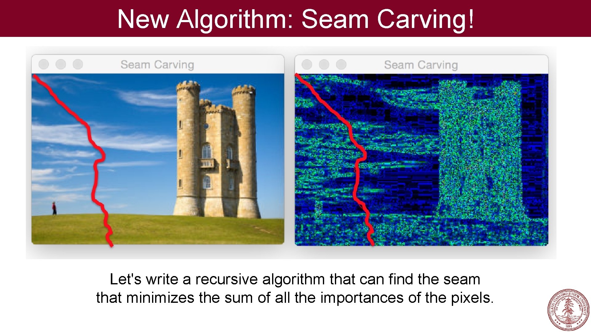 New Algorithm: Seam Carving! Let's write a recursive algorithm that can find the seam