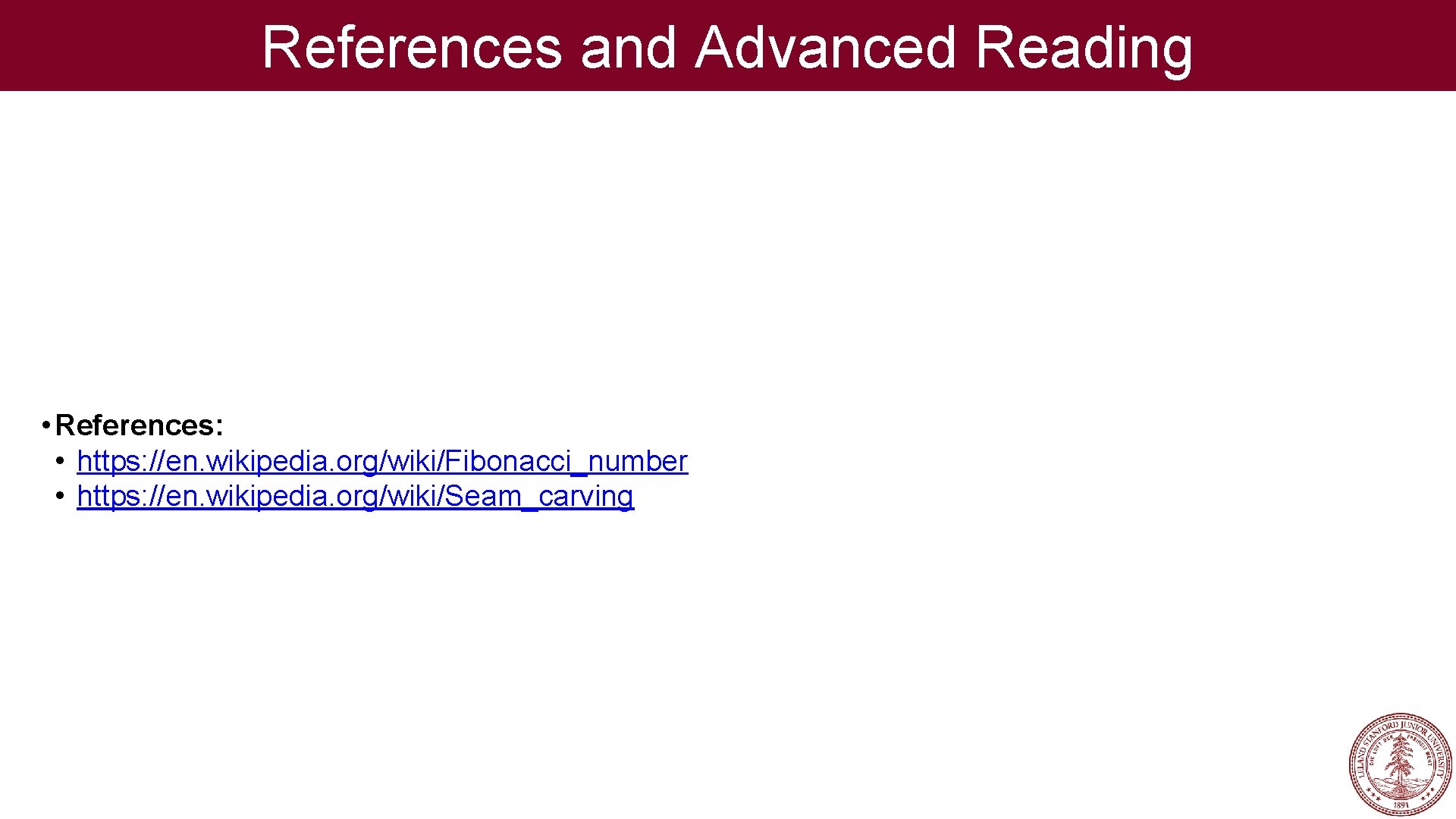 References and Advanced Reading • References: • https: //en. wikipedia. org/wiki/Fibonacci_number • https: //en.