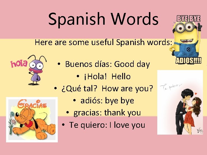 Spanish Words Here are some useful Spanish words: • Buenos días: Good day •