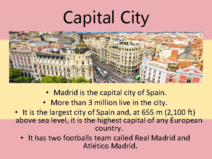 Capital City • Madrid is the capital city of Spain. • More than 3
