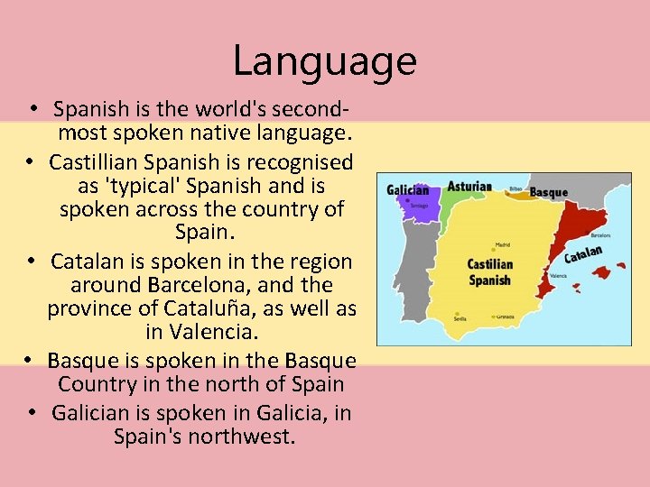Language • Spanish is the world's secondmost spoken native language. • Castillian Spanish is