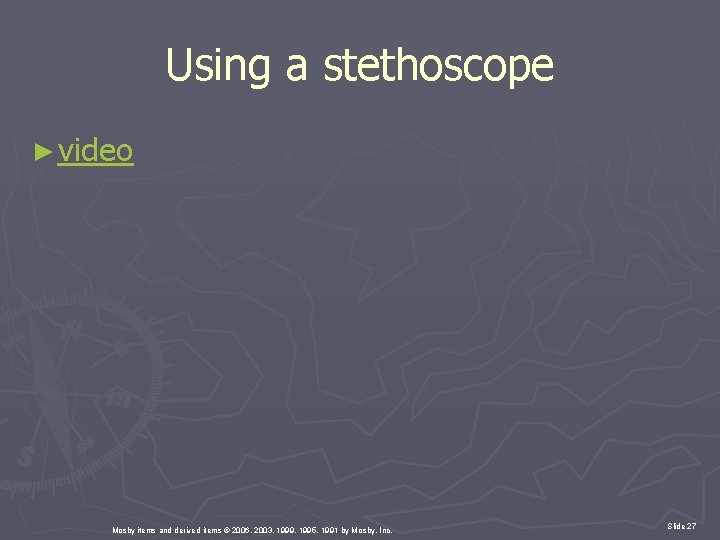 Using a stethoscope ► video Mosby items and derived items © 2006, 2003, 1999,