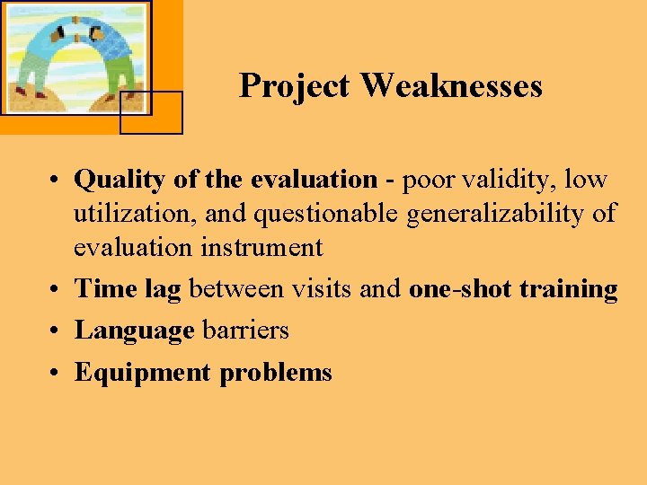 Project Weaknesses • Quality of the evaluation - poor validity, low utilization, and questionable