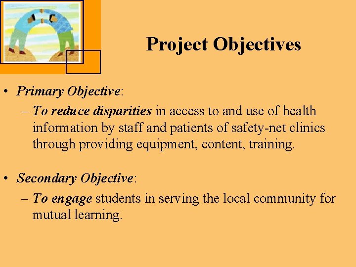 Project Objectives • Primary Objective: – To reduce disparities in access to and use