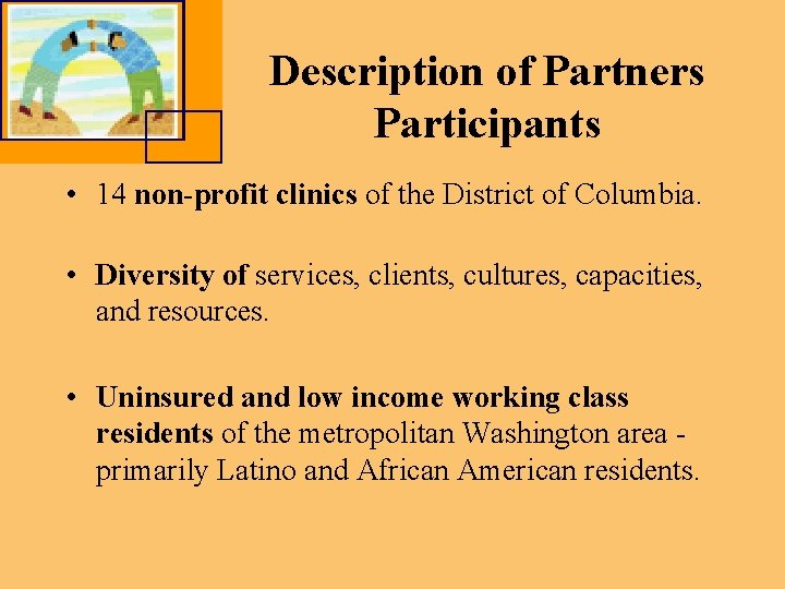 Description of Partners Participants • 14 non-profit clinics of the District of Columbia. •