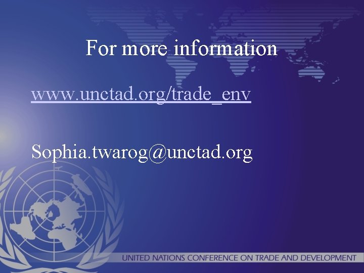 For more information www. unctad. org/trade_env Sophia. twarog@unctad. org 
