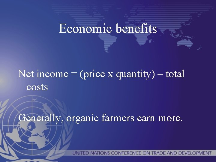 Economic benefits Net income = (price x quantity) – total costs Generally, organic farmers