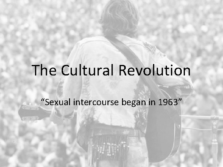 The Cultural Revolution “Sexual intercourse began in 1963” 