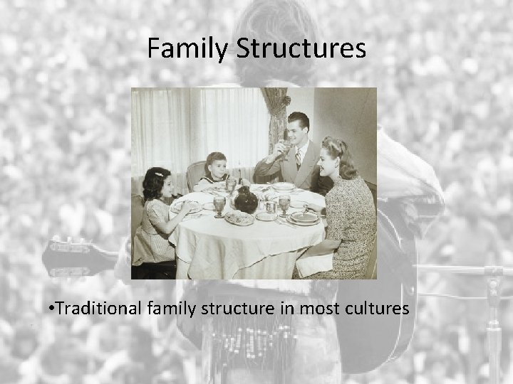 Family Structures • Traditional family structure in most cultures 
