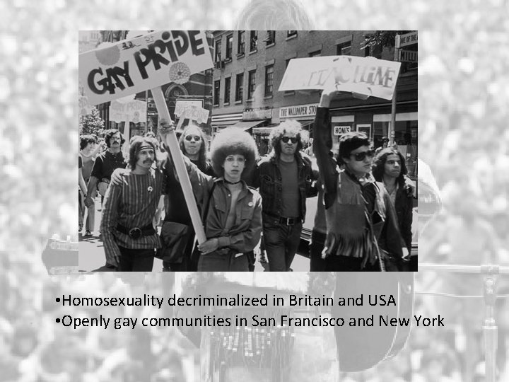  • Homosexuality decriminalized in Britain and USA • Openly gay communities in San