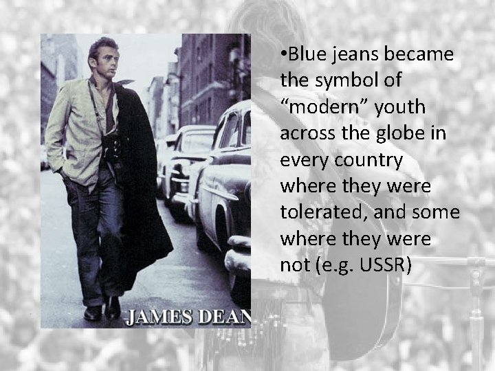  • Blue jeans became the symbol of “modern” youth across the globe in