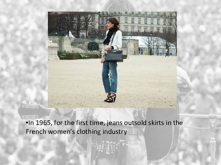  • In 1965, for the first time, jeans outsold skirts in the French